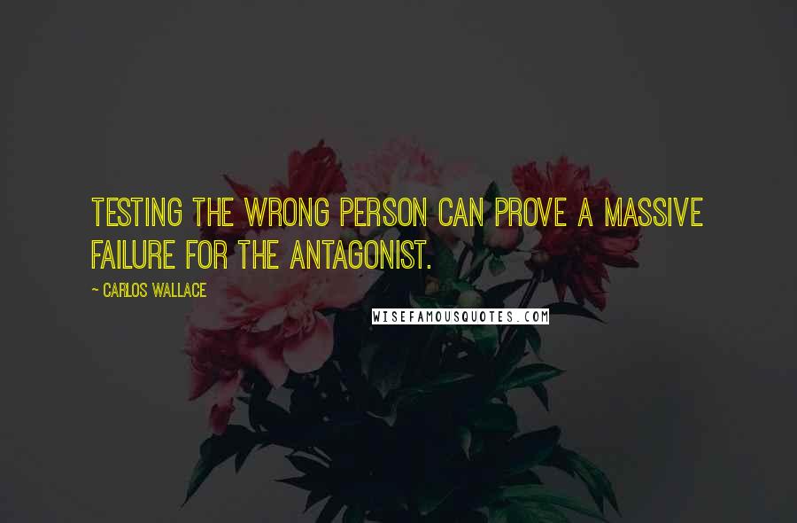 Carlos Wallace Quotes: Testing the wrong person can prove a massive failure for the antagonist.