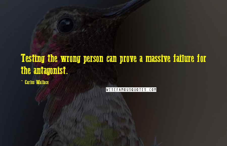 Carlos Wallace Quotes: Testing the wrong person can prove a massive failure for the antagonist.