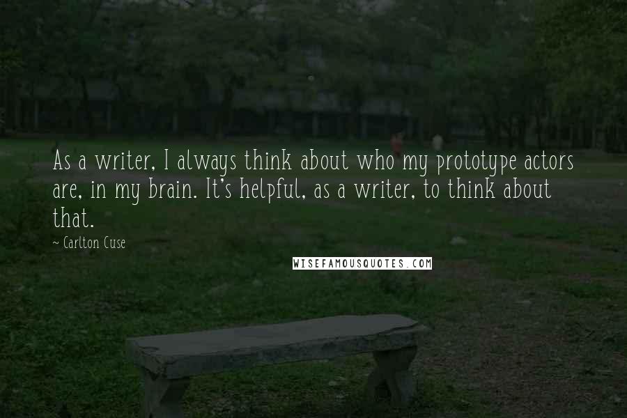 Carlton Cuse Quotes: As a writer, I always think about who my prototype actors are, in my brain. It's helpful, as a writer, to think about that.