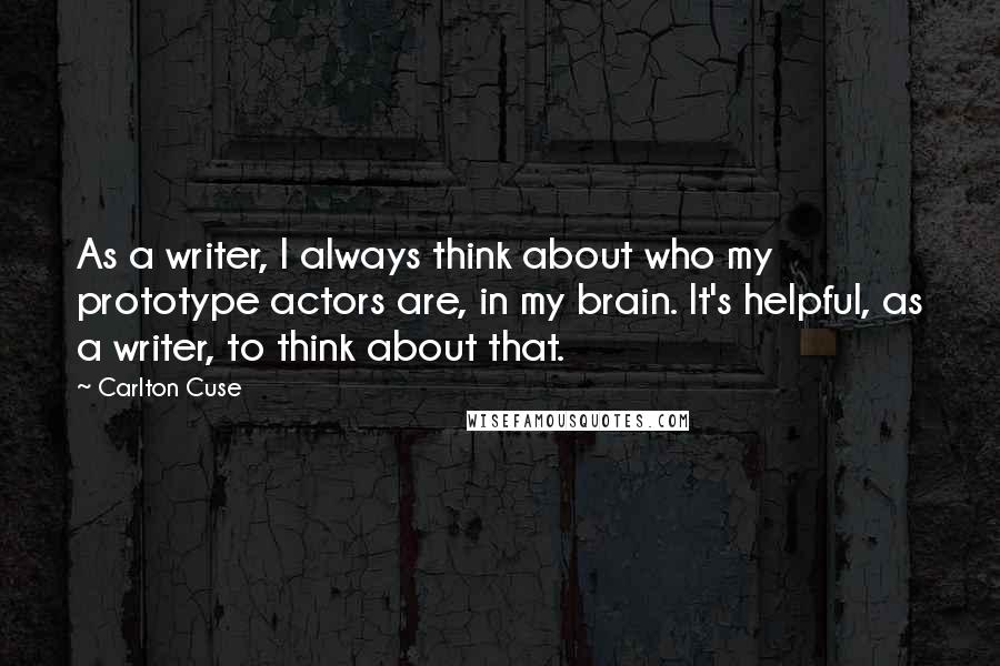 Carlton Cuse Quotes: As a writer, I always think about who my prototype actors are, in my brain. It's helpful, as a writer, to think about that.