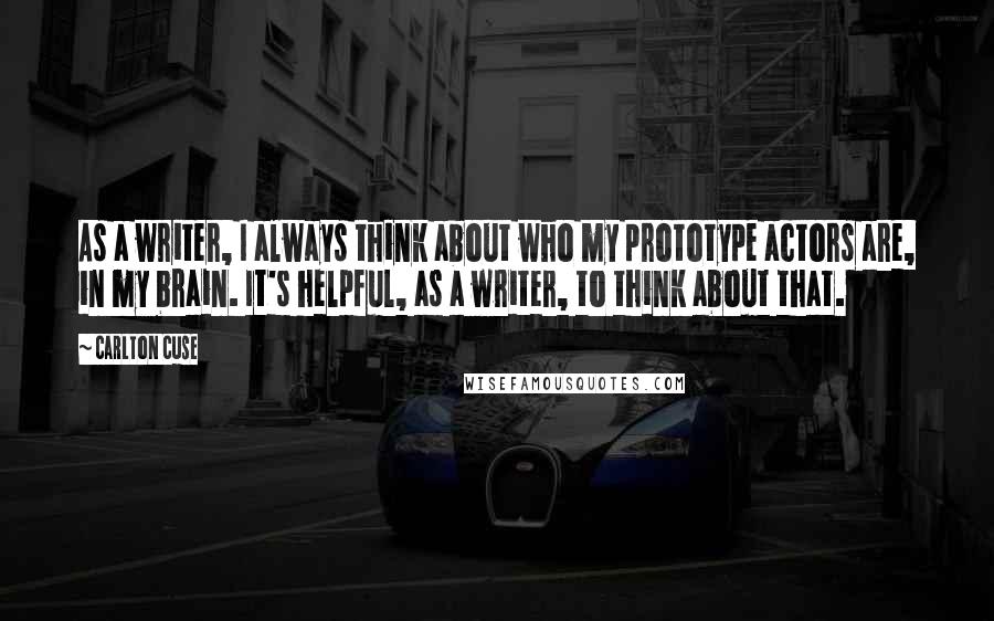 Carlton Cuse Quotes: As a writer, I always think about who my prototype actors are, in my brain. It's helpful, as a writer, to think about that.