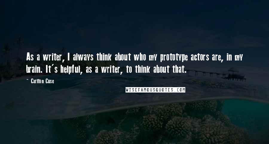Carlton Cuse Quotes: As a writer, I always think about who my prototype actors are, in my brain. It's helpful, as a writer, to think about that.