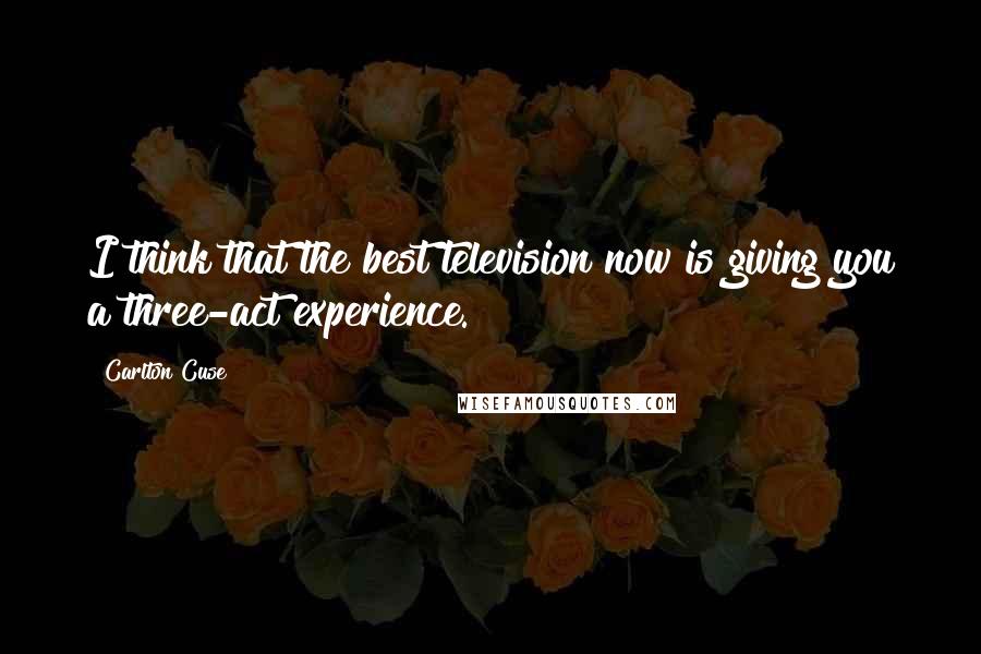 Carlton Cuse Quotes: I think that the best television now is giving you a three-act experience.