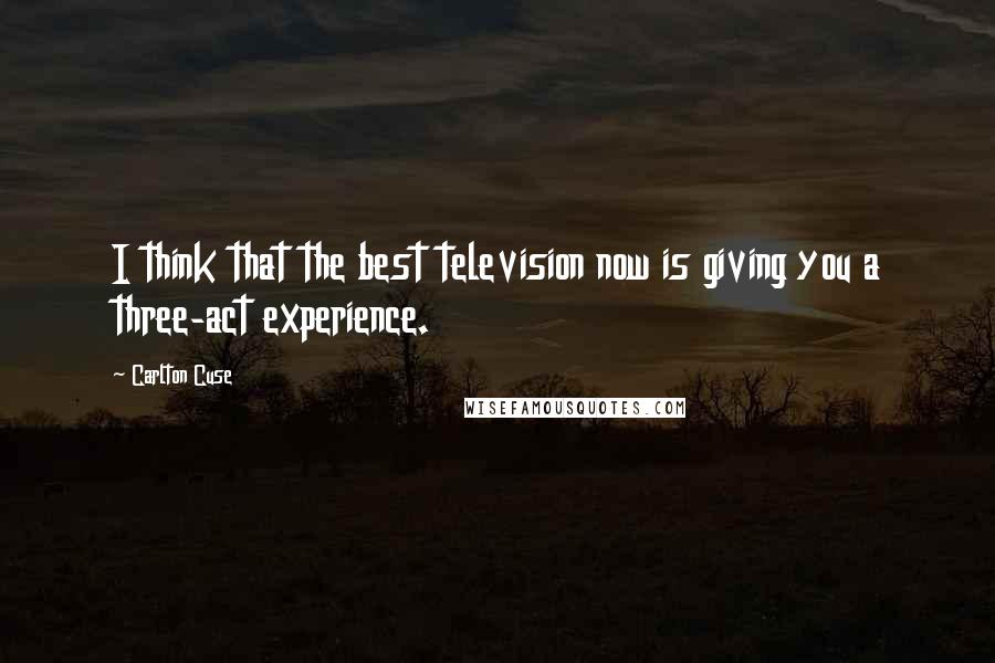 Carlton Cuse Quotes: I think that the best television now is giving you a three-act experience.