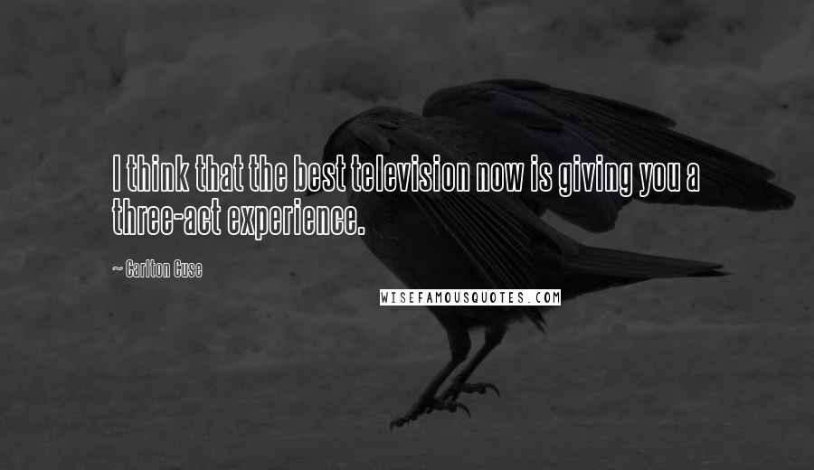 Carlton Cuse Quotes: I think that the best television now is giving you a three-act experience.