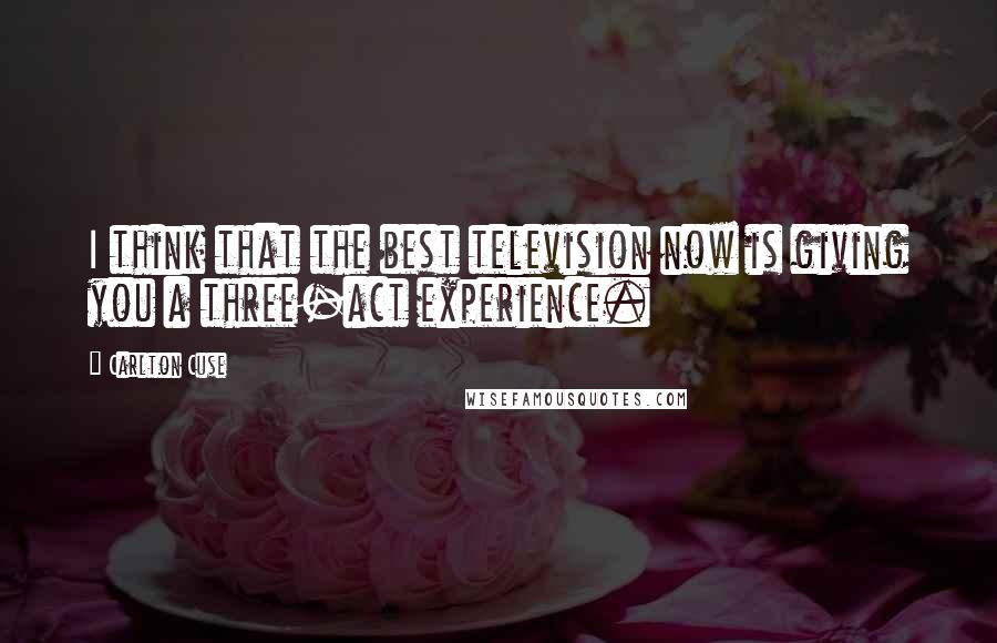 Carlton Cuse Quotes: I think that the best television now is giving you a three-act experience.