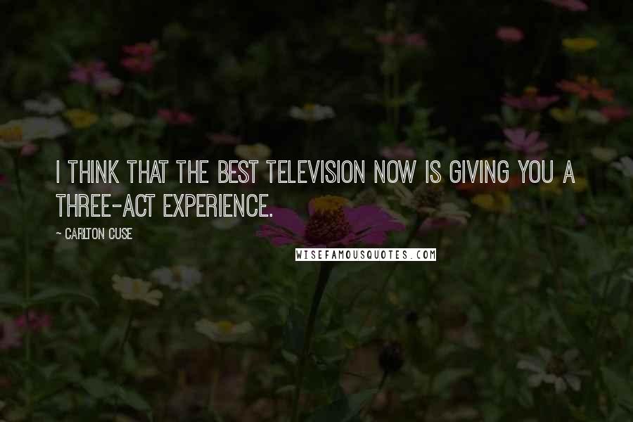 Carlton Cuse Quotes: I think that the best television now is giving you a three-act experience.