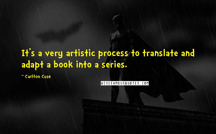 Carlton Cuse Quotes: It's a very artistic process to translate and adapt a book into a series.