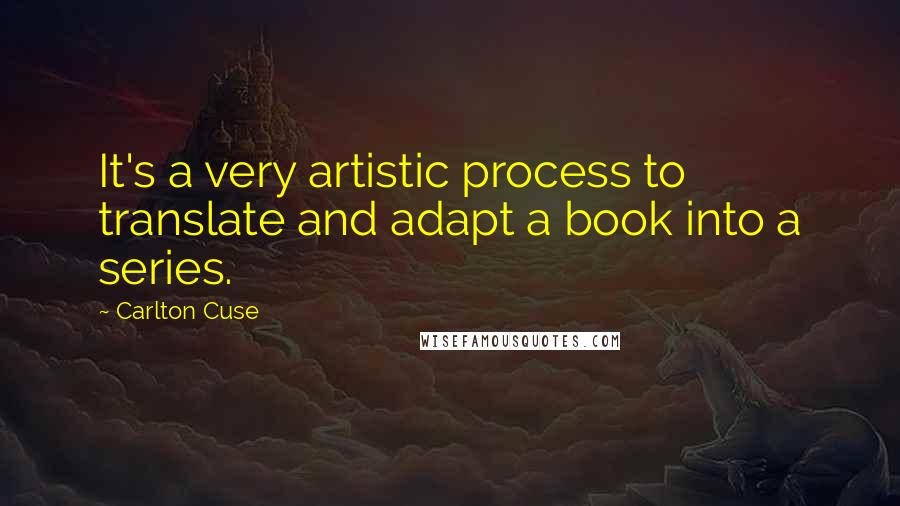 Carlton Cuse Quotes: It's a very artistic process to translate and adapt a book into a series.