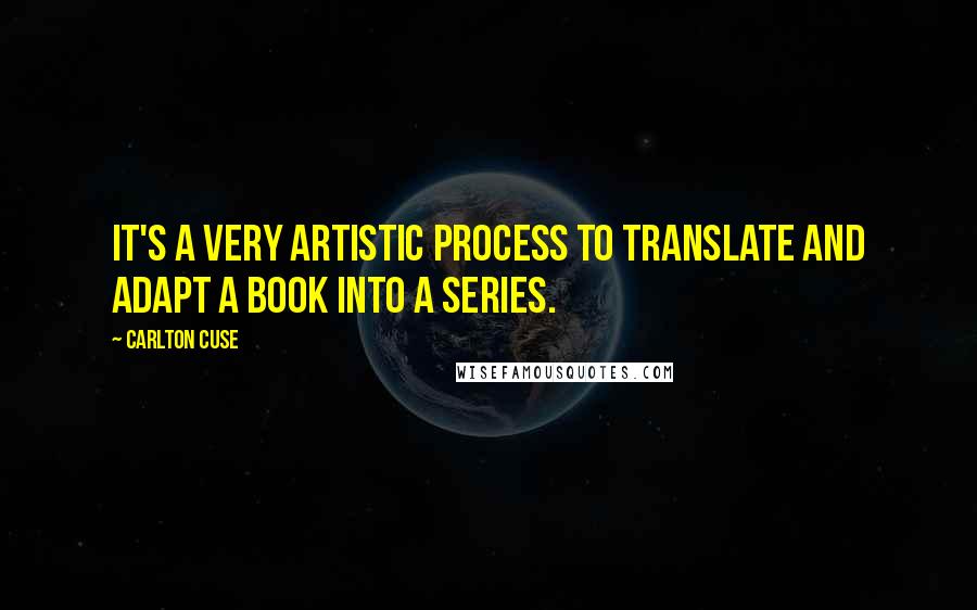 Carlton Cuse Quotes: It's a very artistic process to translate and adapt a book into a series.