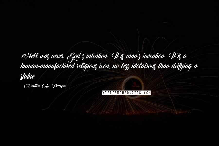 Carlton D. Pearson Quotes: Hell was never God's intention. It is man's invention. It is a human-manufactured religious icon, no less idolatrous than deifying a statue.