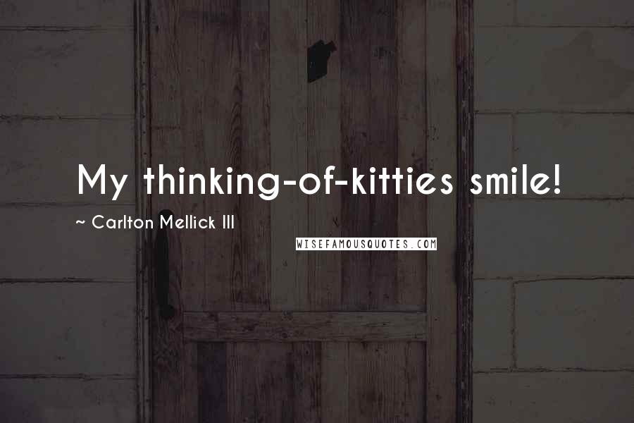 Carlton Mellick III Quotes: My thinking-of-kitties smile!