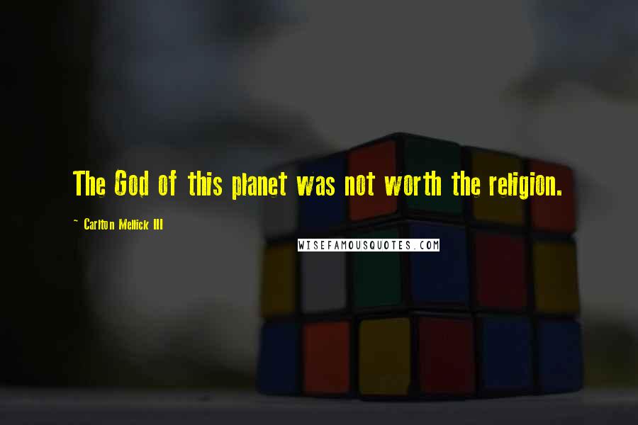 Carlton Mellick III Quotes: The God of this planet was not worth the religion.