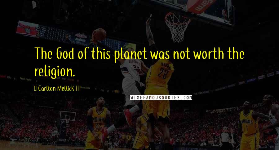 Carlton Mellick III Quotes: The God of this planet was not worth the religion.