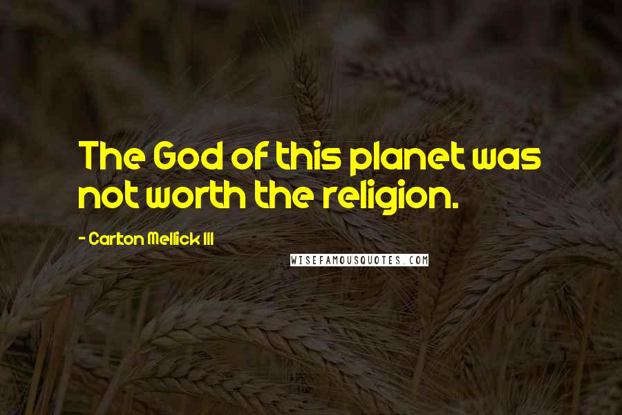 Carlton Mellick III Quotes: The God of this planet was not worth the religion.