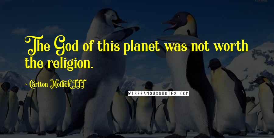 Carlton Mellick III Quotes: The God of this planet was not worth the religion.