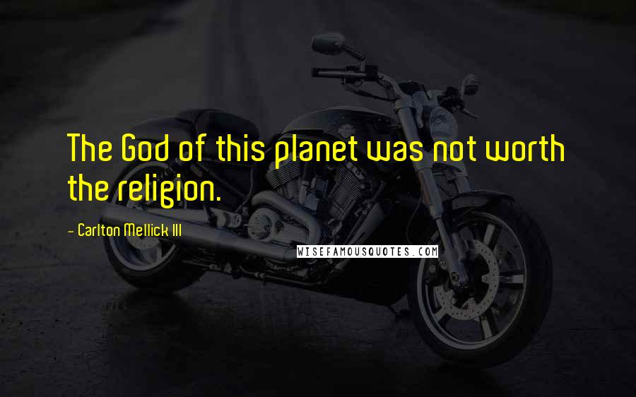 Carlton Mellick III Quotes: The God of this planet was not worth the religion.