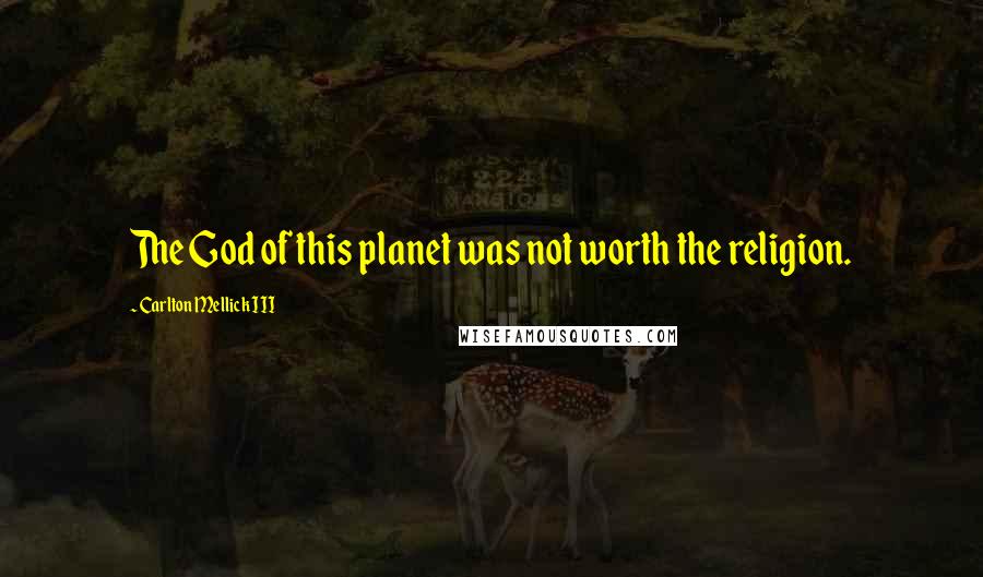Carlton Mellick III Quotes: The God of this planet was not worth the religion.