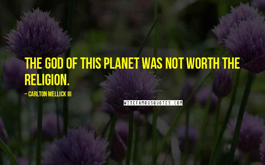 Carlton Mellick III Quotes: The God of this planet was not worth the religion.