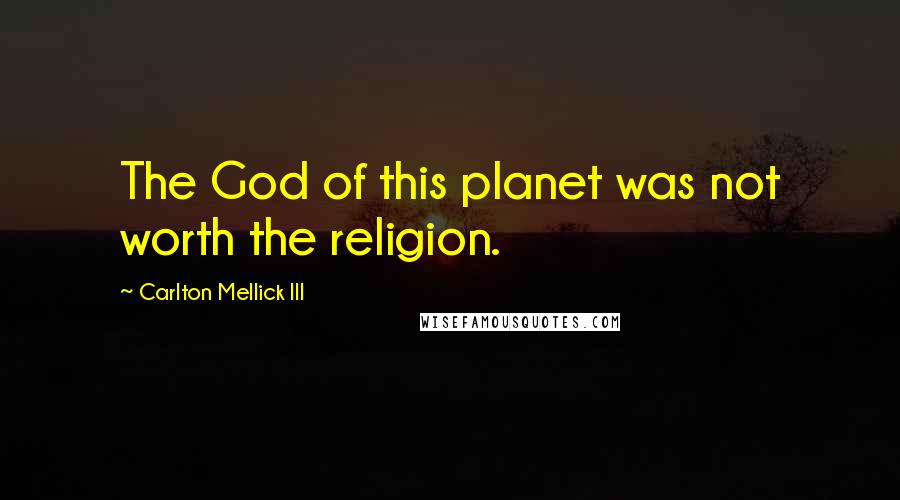 Carlton Mellick III Quotes: The God of this planet was not worth the religion.