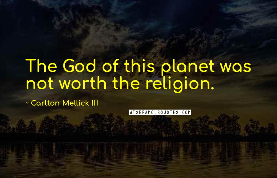 Carlton Mellick III Quotes: The God of this planet was not worth the religion.