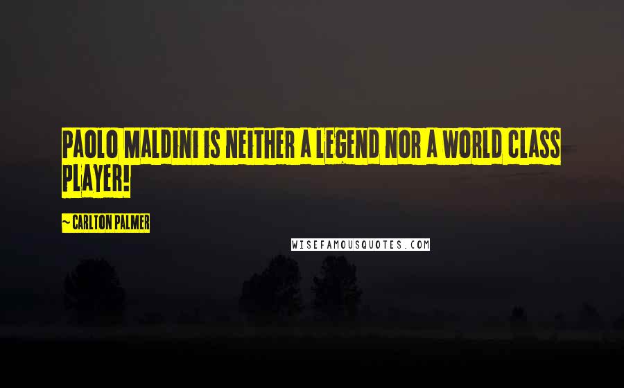 Carlton Palmer Quotes: Paolo Maldini is neither a legend nor a world class player!