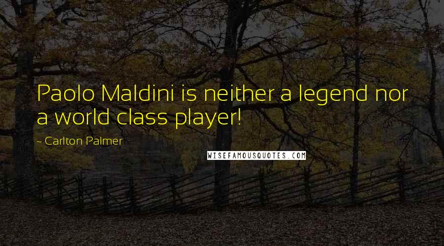Carlton Palmer Quotes: Paolo Maldini is neither a legend nor a world class player!