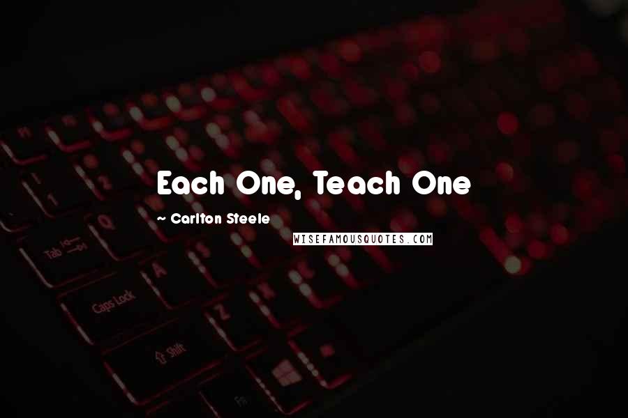 Carlton Steele Quotes: Each One, Teach One