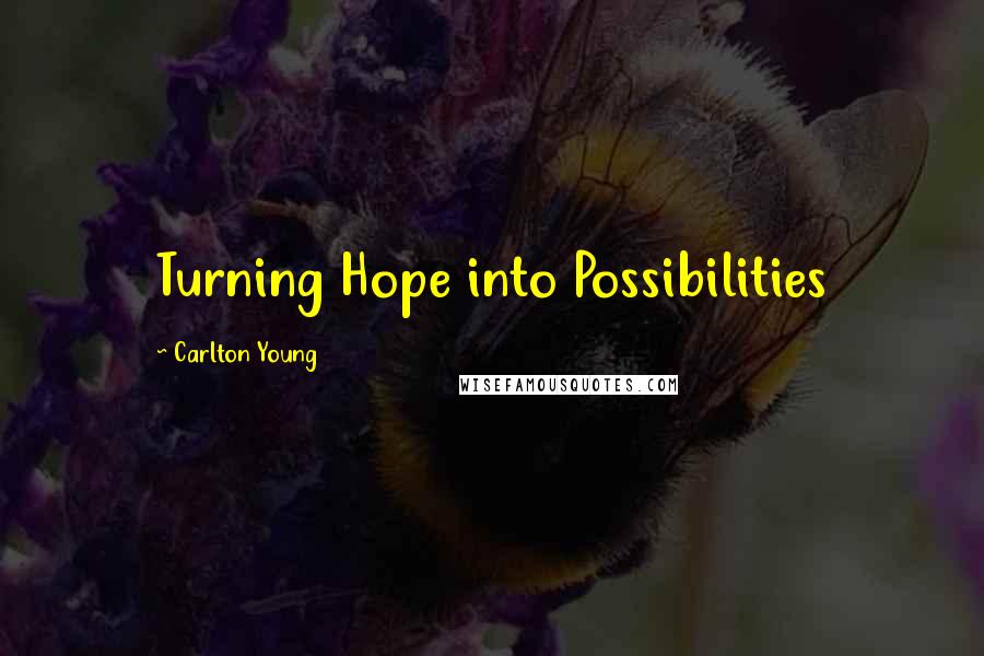 Carlton Young Quotes: Turning Hope into Possibilities