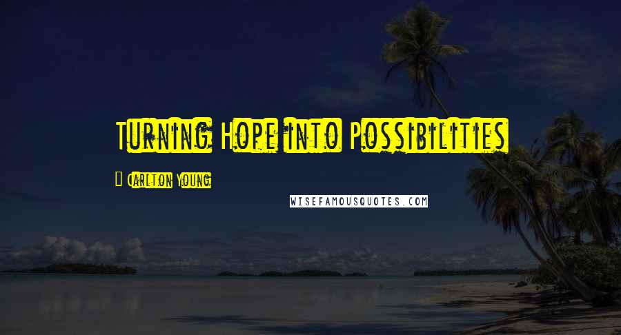 Carlton Young Quotes: Turning Hope into Possibilities