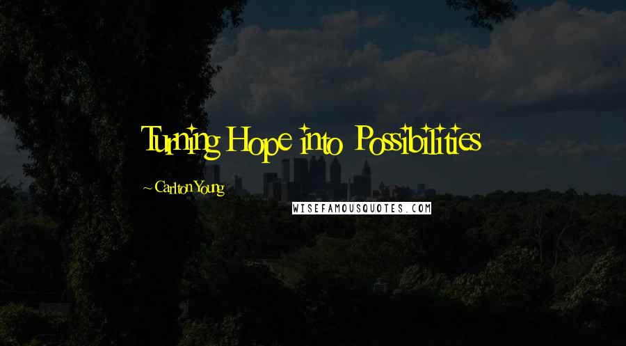 Carlton Young Quotes: Turning Hope into Possibilities