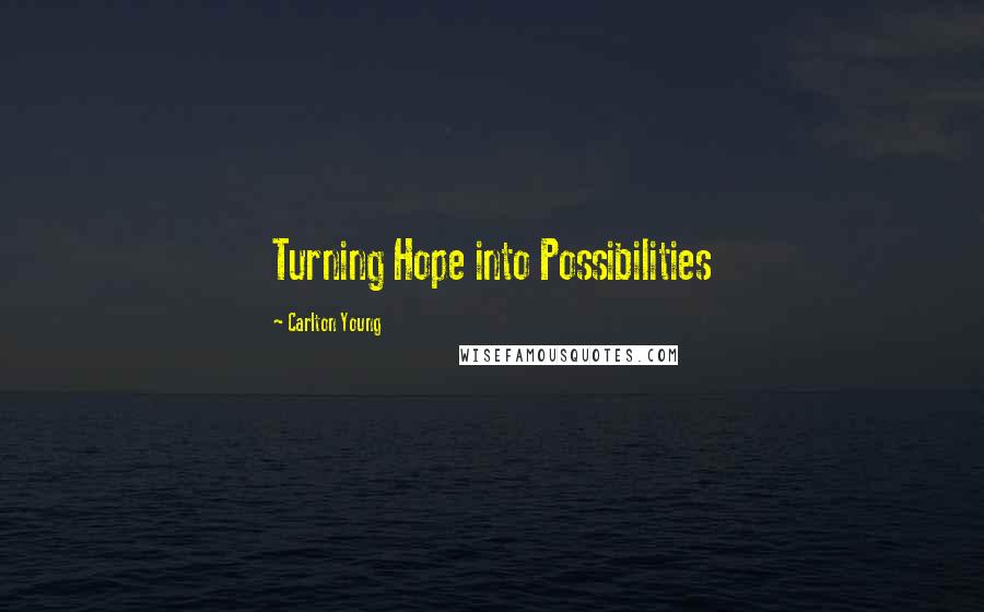 Carlton Young Quotes: Turning Hope into Possibilities