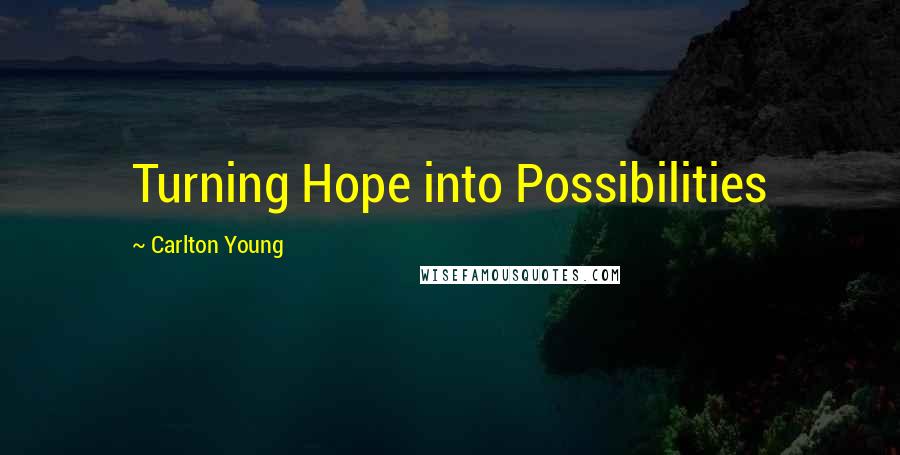 Carlton Young Quotes: Turning Hope into Possibilities