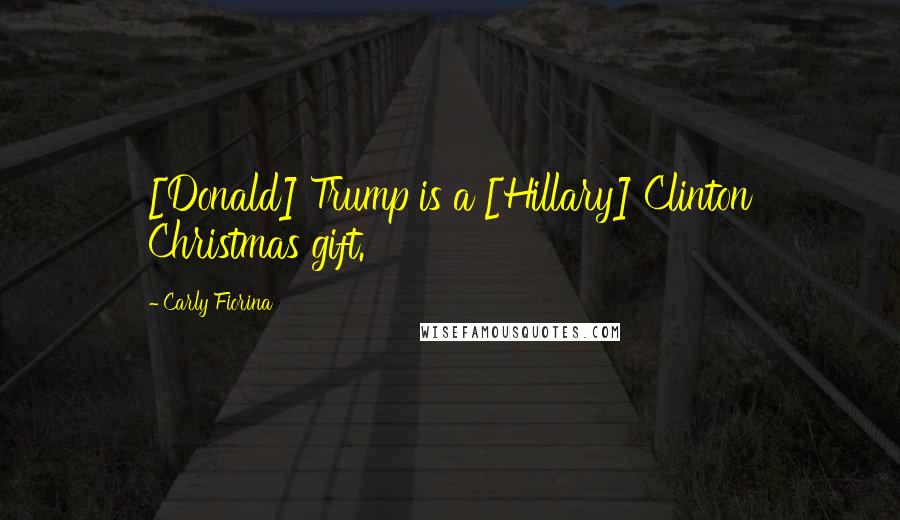 Carly Fiorina Quotes: [Donald] Trump is a [Hillary] Clinton Christmas gift.