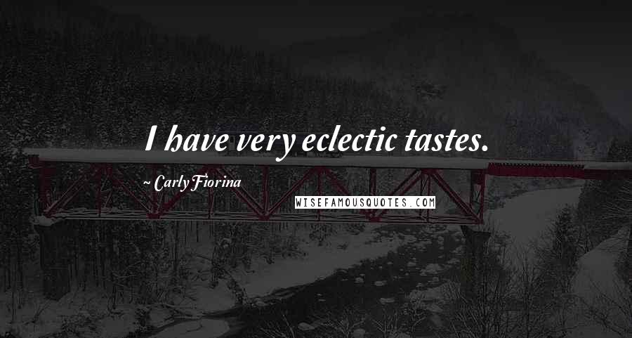 Carly Fiorina Quotes: I have very eclectic tastes.