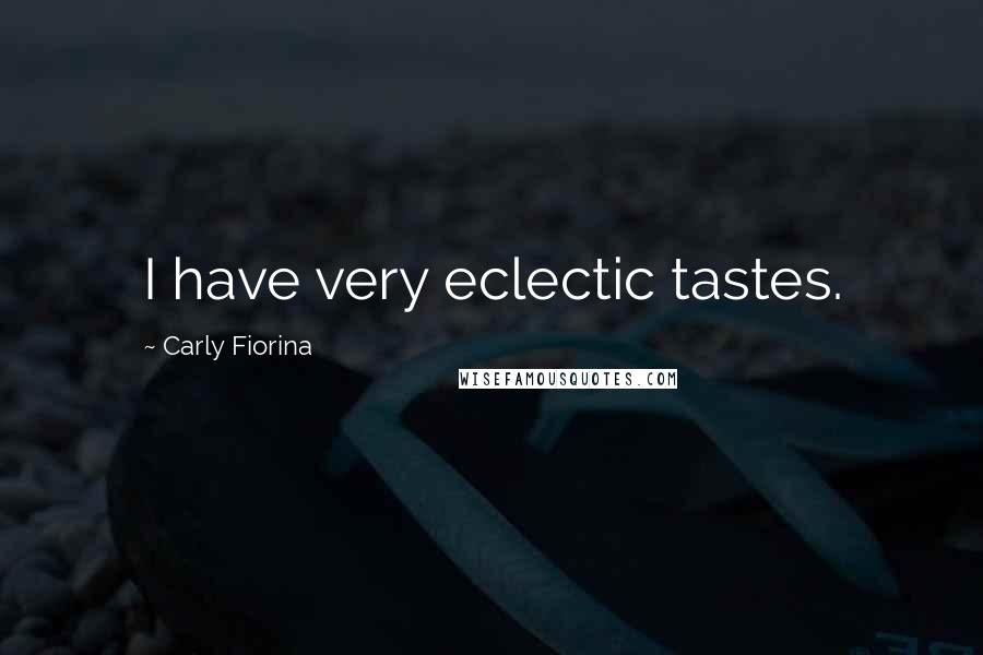 Carly Fiorina Quotes: I have very eclectic tastes.