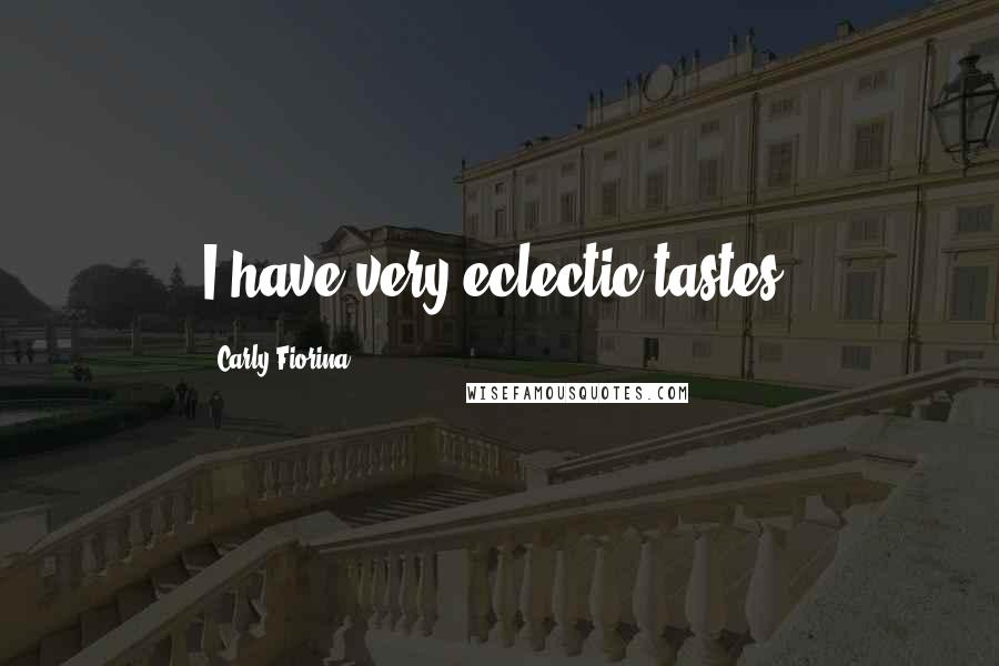 Carly Fiorina Quotes: I have very eclectic tastes.