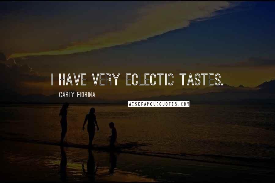 Carly Fiorina Quotes: I have very eclectic tastes.