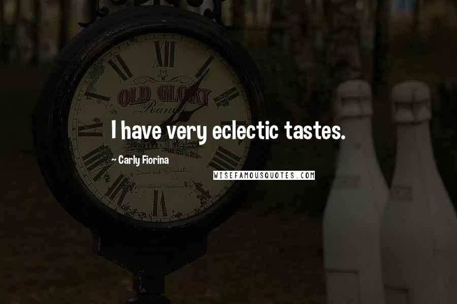 Carly Fiorina Quotes: I have very eclectic tastes.