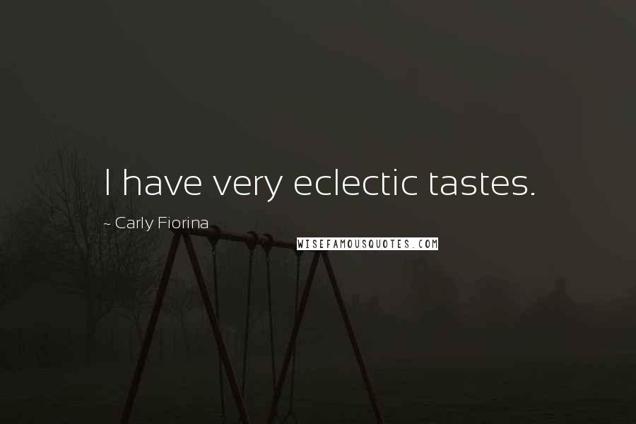 Carly Fiorina Quotes: I have very eclectic tastes.