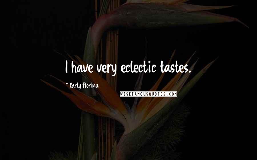 Carly Fiorina Quotes: I have very eclectic tastes.