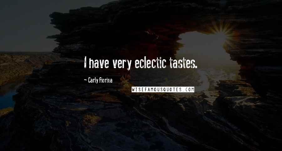 Carly Fiorina Quotes: I have very eclectic tastes.