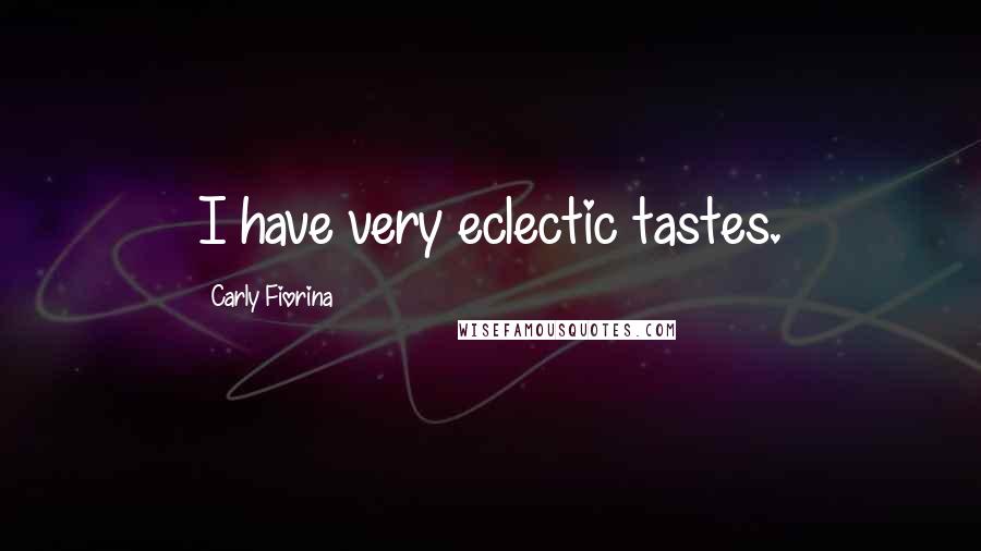 Carly Fiorina Quotes: I have very eclectic tastes.