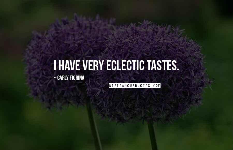 Carly Fiorina Quotes: I have very eclectic tastes.