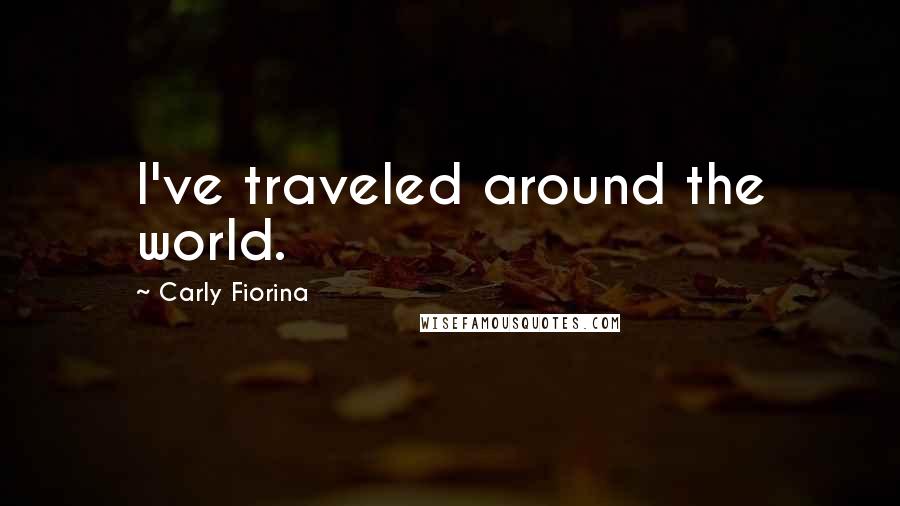 Carly Fiorina Quotes: I've traveled around the world.