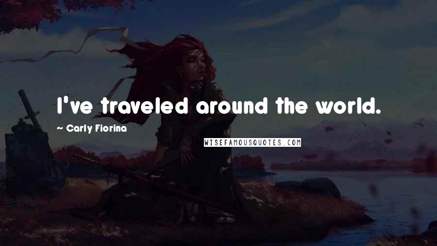 Carly Fiorina Quotes: I've traveled around the world.