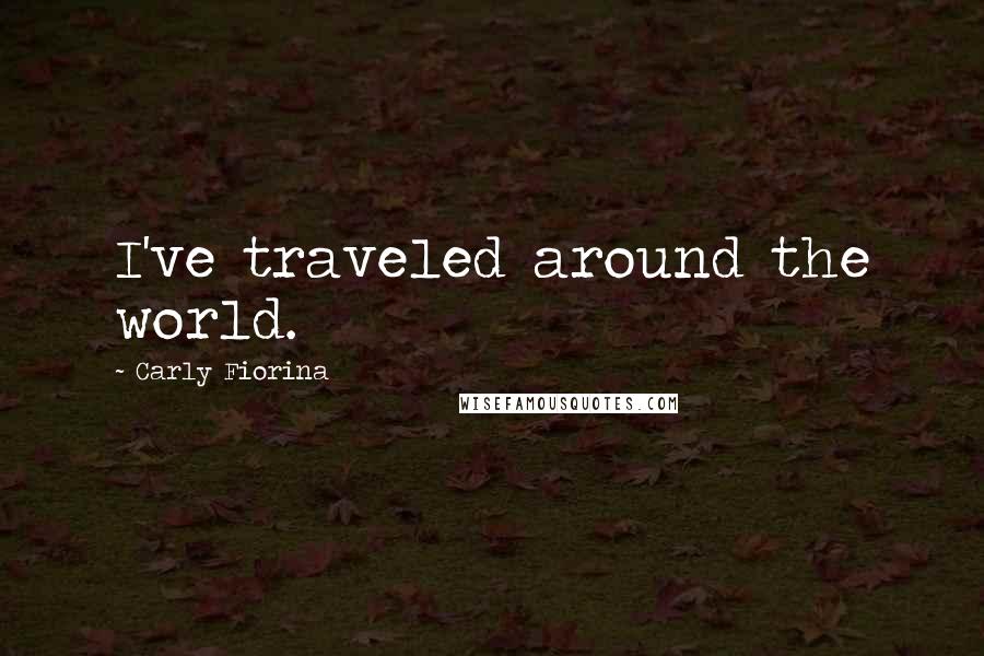 Carly Fiorina Quotes: I've traveled around the world.