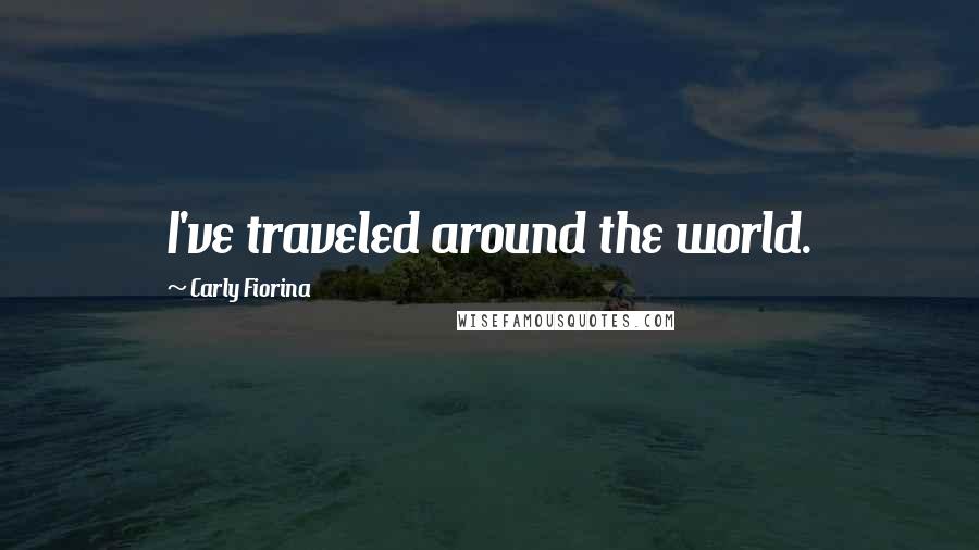 Carly Fiorina Quotes: I've traveled around the world.