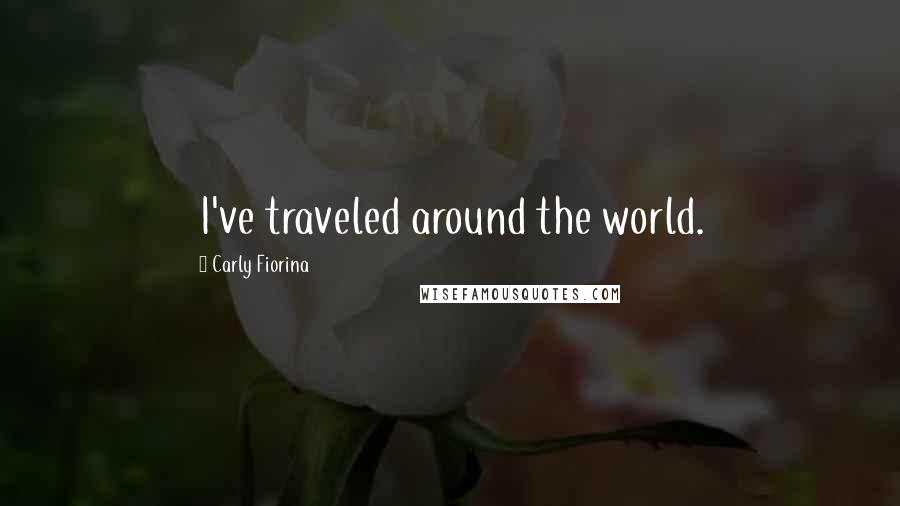 Carly Fiorina Quotes: I've traveled around the world.