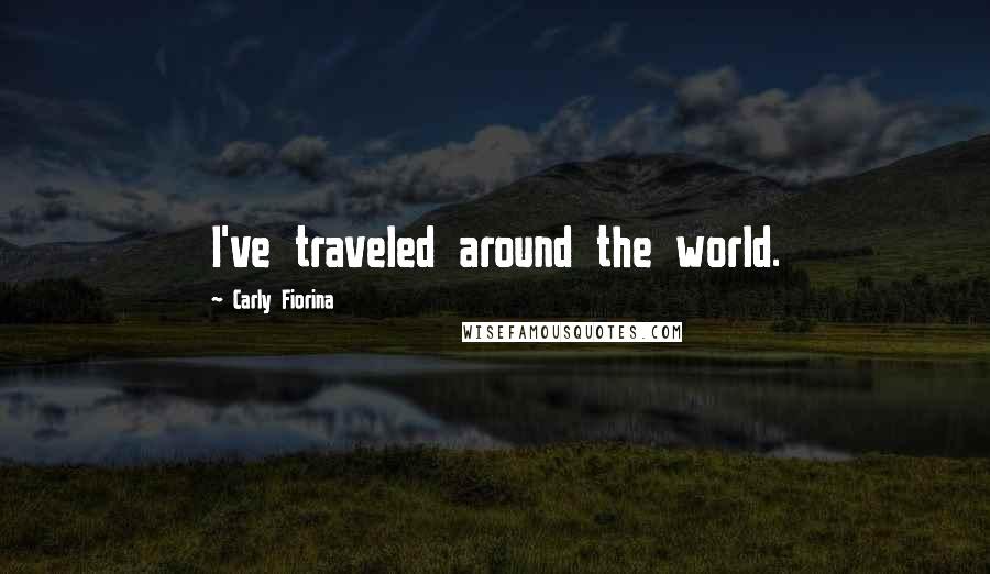 Carly Fiorina Quotes: I've traveled around the world.